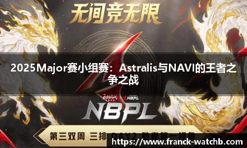 2025Major赛小组赛：Astralis与NAVI的王者之争之战
